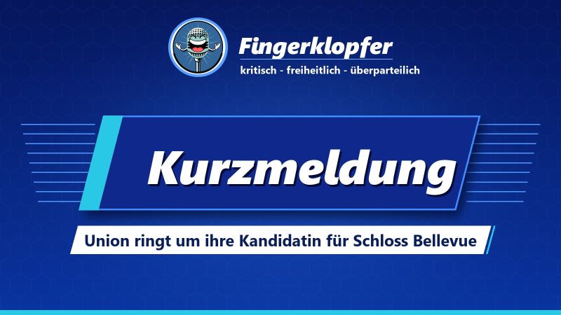 Artikelbild Kurzmeldung: Union ringt um ihre Kandidatin für Schloss Bellevue. Darüber das Fingerklopfer-Logo